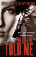 The Lies He Told Me: When a Cop Falls for His Suspect, Life Gets Complicated di Sylvie Grayson edito da Great Western Publishing