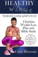 Healthy by Design - Weight Loss, God's Way: Christian Weight Loss Plan and Bible Study di Cathy Morenzie edito da LIGHTNING SOURCE INC