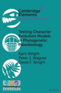 Testing Character Evolution Models In Phylogenetic Paleobiology di April Wright, Peter J. Wagner, David F. Wright edito da Cambridge University Press