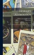 Horary Astrology: The Key To Scientific Prediction, Being The Prognostic Astronomer di William Joseph Simmonite, John Story edito da LEGARE STREET PR