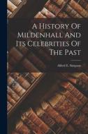 A History Of Mildenhall And Its Celebrities Of The Past di Alfred E. Simpson edito da LEGARE STREET PR