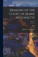 Memoirs of the Court of Marie Antoinette; Volume 1 di Alphonse De Lamartine, Mme Campan, Fs Barrière edito da LEGARE STREET PR