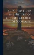 Chapters From the History of the Free Church of Scotland di Norman L Walker edito da LEGARE STREET PR