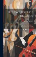 The Twilight of the Gods: Third Day of the Trilogy The Ring of the Niblung di Richard Wagner, Frederick Jameson edito da LEGARE STREET PR