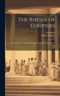 The Rhesus of Euripides; Translated Into English Rhyming Verse, With Explanatory Notes di Gilbert Murray edito da LEGARE STREET PR