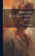 Antoine Watteau (1684-1721); di Camille Mauclair edito da LEGARE STREET PR