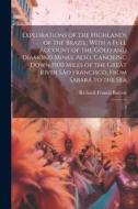 Explorations of the Highlands of the Brazil; With a Full Account of the Gold and Diamond Mines. Also, Canoeing Down 1500 Miles of the Great River São di Richard Francis Burton edito da LEGARE STREET PR