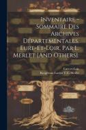 Inventaire - Sommaire Des Archives Départementales. Eure-Et-Loir, Par L. Merlet [And Others]. di Eure-Et-Loir, Kergestain Lucien V. C. Merlet edito da Creative Media Partners, LLC