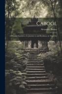 Cabool: A Personal Narrative of a Journey to and Residence in That City di Alexander Burnes edito da Creative Media Partners, LLC