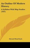 An Outline of Modern History: A Syllabus with Map Studies (1921) di Edward Mead Earle edito da Kessinger Publishing