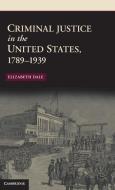 Criminal Justice in the United States, 1789¿1939 di Elizabeth Dale edito da Cambridge University Press