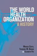 The World Health Organization di Marcos Cueto, Theodore M. (University of Rochester Brown, Elizabeth Fee edito da Cambridge University Press