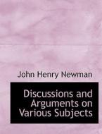 Discussions and Arguments on Various Subjects di John Henry Newman edito da BiblioLife