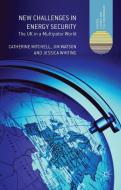 New Challenges in Energy Security di C. Mitchell edito da Palgrave Macmillan