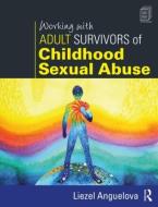 Working with Adult Survivors of Childhood Sexual Abuse di Liezel Anguelova edito da Taylor & Francis Ltd