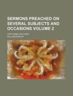 Sermons Preached on Several Subjects and Occasions Volume 2; With Some Lectures di William Dunlop edito da Rarebooksclub.com