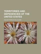 Territories and Depedencies of the United States di William Franklin Willoughby edito da Rarebooksclub.com