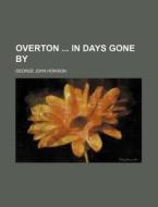Overton In Days Gone By di George John Howson edito da Rarebooksclub.com