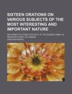 Sixteen Orations On Various Subjects Of di John Wetherall edito da Rarebooksclub.com
