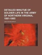 Detailed Minutiae Of Soldier Life In The Army Of Northern Virginia, 1861-1865 di Carlton Mccarthy edito da General Books Llc