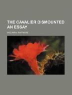 The Cavalier Dismounted An Essay di William H. Whitmore edito da General Books Llc