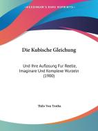 Die Kubische Gleichung: Und Ihre Auflosung Fur Reelle, Imaginare Und Komplexe Wurzeln (1900) di Thilo Von Trotha edito da Kessinger Publishing