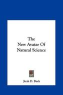 The New Avatar of Natural Science di Jirah Dewey Buck edito da Kessinger Publishing
