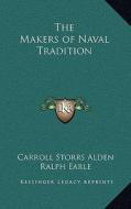 The Makers of Naval Tradition di Carroll Storrs Alden, Ralph Earle edito da Kessinger Publishing