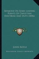 Sermons on Some Leading Points of Christian Doctrine and Duty (1836) di John Boyle edito da Kessinger Publishing