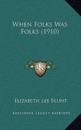When Folks Was Folks (1910) di Elizabeth Lee Blunt edito da Kessinger Publishing