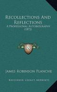 Recollections and Reflections: A Professional Autobiography (1872) di James Robinson Planche edito da Kessinger Publishing