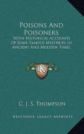 Poisons and Poisoners: With Historical Accounts of Some Famous Mysteries in Ancient and Modern Times di C. J. S. Thompson edito da Kessinger Publishing