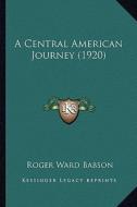 A Central American Journey (1920) di Roger Ward Babson edito da Kessinger Publishing