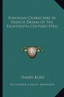 European Characters in French Drama of the Eighteenth Century (1916) di Harry Kurz edito da Kessinger Publishing