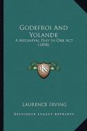 Godefroi and Yolande: A Mediaeval Play in One Act (1898) di Laurence Irving edito da Kessinger Publishing