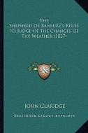 The Shepherd of Banbury's Rules to Judge of the Changes of the Weather (1827) di John Claridge edito da Kessinger Publishing