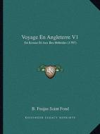 Voyage En Angleterre V1: En Ecosse Et Aux Iles Hebrides (1797) di B. Faujas Saint Fond edito da Kessinger Publishing