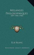 Melanges Philosophiques: 1897-1900 (1900) di Elie Blanc edito da Kessinger Publishing