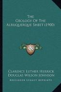 The Geology of the Albuquerque Sheet (1900) di Clarence Luther Herrick, Douglas Wilson Johnson edito da Kessinger Publishing