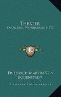 Theater: Kaiser Paul, Wandlungen (1876) di Friedrich Martin Von Bodenstedt edito da Kessinger Publishing
