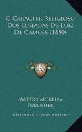 O Caracter Religioso DOS Lusiadas de Luiz de Camoes (1880) di Mattos Moreira Publisher edito da Kessinger Publishing