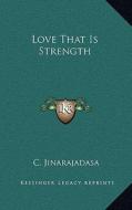 Love That Is Strength di C. Jinarajadasa edito da Kessinger Publishing
