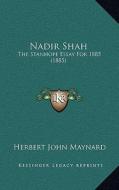 Nadir Shah: The Stanhope Essay for 1885 (1885) di Herbert John Maynard edito da Kessinger Publishing