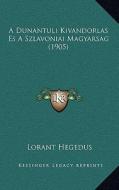A Dunantuli Kivandorlas Es a Szlavoniai Magyarsag (1905) di Lorant Hegedus edito da Kessinger Publishing