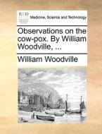 Observations On The Cow-pox. By William Woodville, di William Woodville edito da Gale Ecco, Print Editions