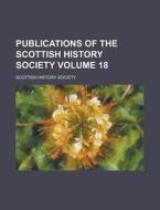Publications of the Scottish History Society Volume 18 di Scottish History Society edito da Rarebooksclub.com