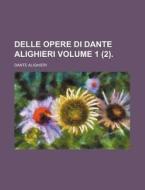 Delle Opere Di Dante Alighieri Volume 1 (2). di Dante Alighieri edito da Rarebooksclub.com