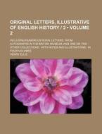 Original Letters, Illustrative Of English History | 2 (volume 2); Including Numerous Royal Letters From Autographs In The British Museum, And One Or T di Henry Ellis edito da General Books Llc