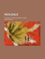 Rick,dale; A Story Of The Northwest Coast di Kirk Munroe edito da General Books Llc