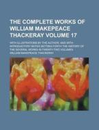 The Complete Works of William Makepeace Thackeray; With Illustrations by the Author, and with Introductory Notes Setting Forth the History of the Seve di William Makepeace Thackeray edito da Rarebooksclub.com